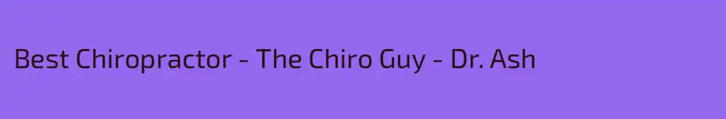 Best Chiropractor - The Chiro Guy - Dr. Ash 